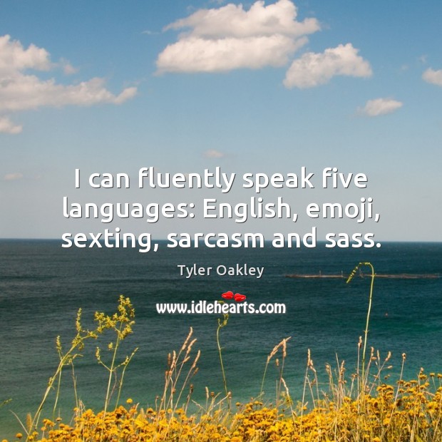 I can fluently speak five languages: English, emoji, sexting, sarcasm and sass. Tyler Oakley Picture Quote