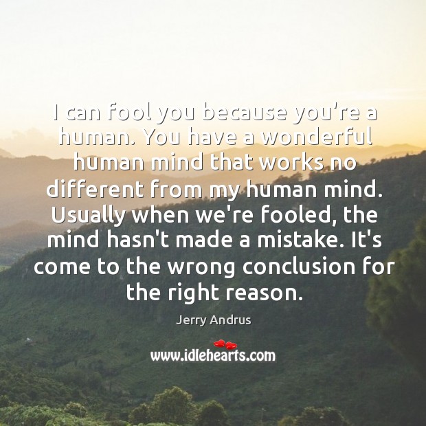 I can fool you because you’re a human. You have a wonderful Image