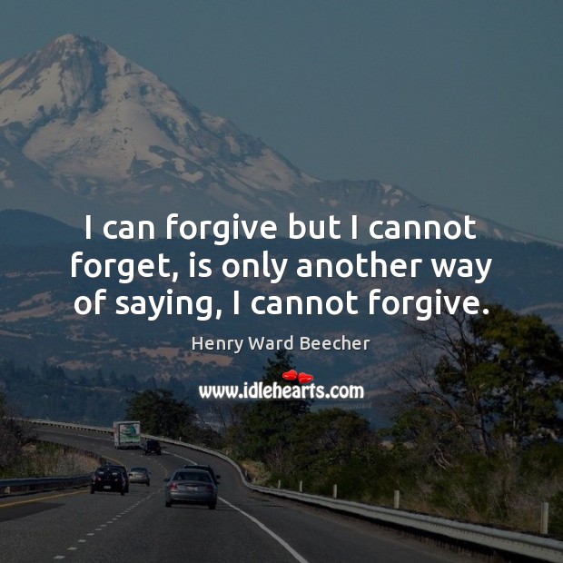 I can forgive but I cannot forget, is only another way of saying, I cannot forgive. Image