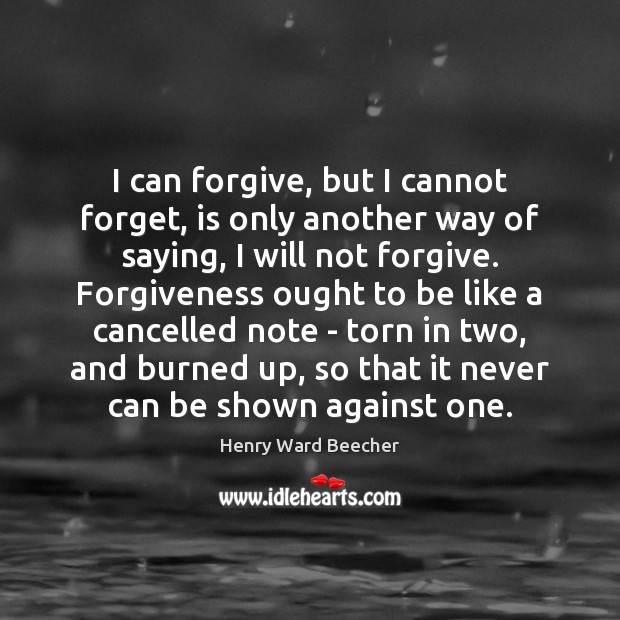 I can forgive, but I cannot forget, is only another way of 