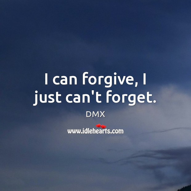 I can forgive, I just can’t forget. DMX Picture Quote