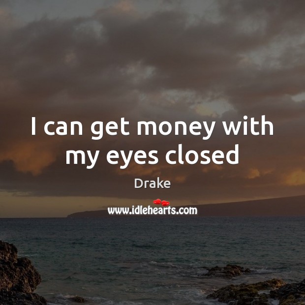 I can get money with my eyes closed Image