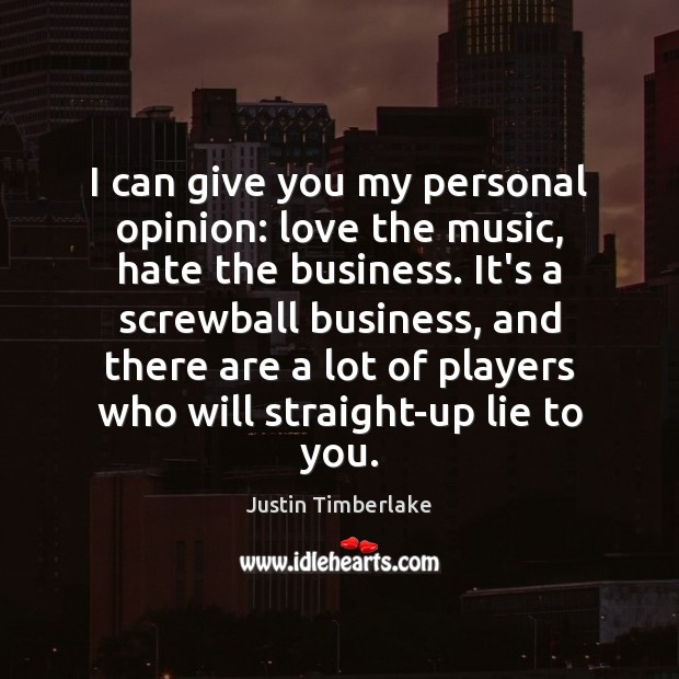 I can give you my personal opinion: love the music, hate the Justin Timberlake Picture Quote