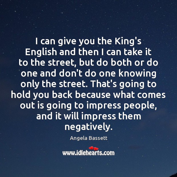 I can give you the King’s English and then I can take Angela Bassett Picture Quote