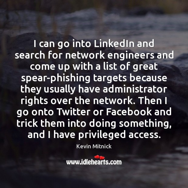 I can go into LinkedIn and search for network engineers and come Kevin Mitnick Picture Quote