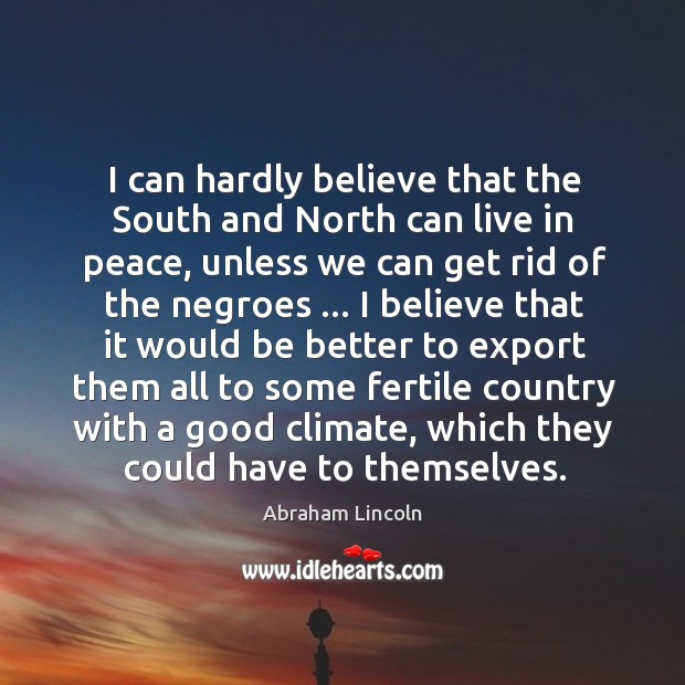 I can hardly believe that the South and North can live in Abraham Lincoln Picture Quote