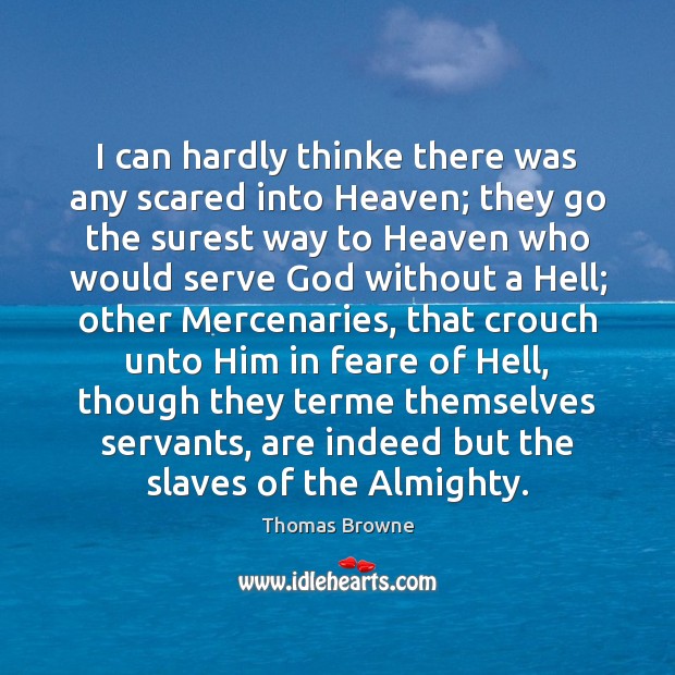 I can hardly thinke there was any scared into Heaven; they go Thomas Browne Picture Quote