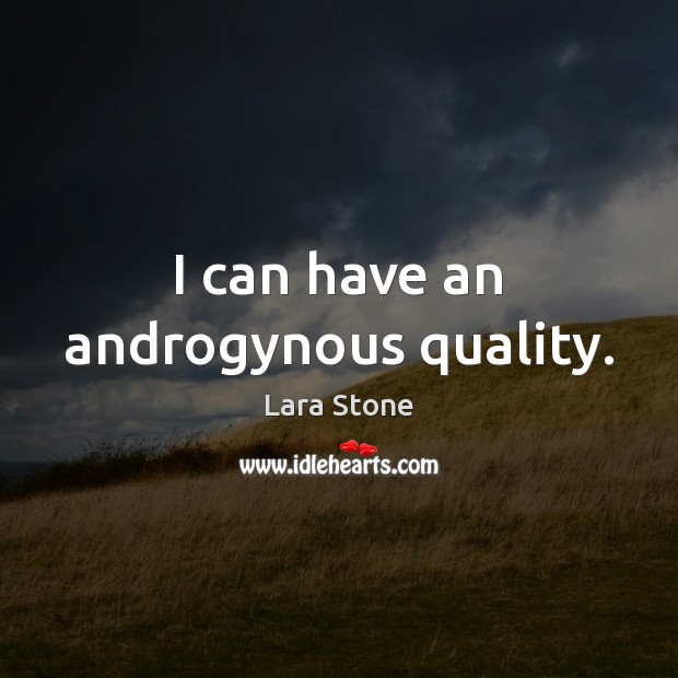 I can have an androgynous quality. Lara Stone Picture Quote