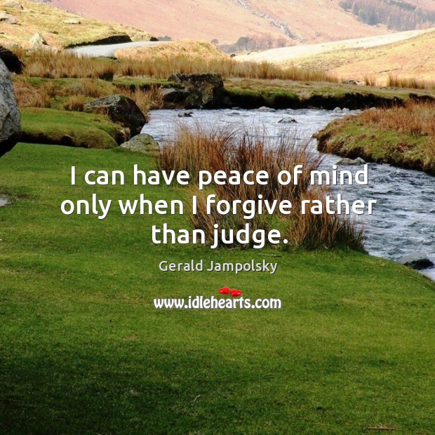 I can have peace of mind only when I forgive rather than judge. Image