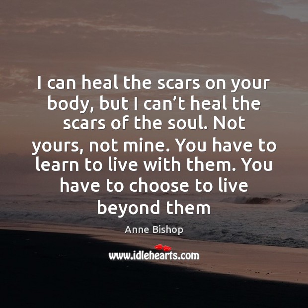 I can heal the scars on your body, but I can’t Anne Bishop Picture Quote