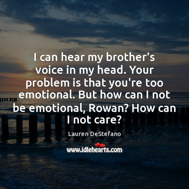 I can hear my brother’s voice in my head. Your problem is Lauren DeStefano Picture Quote
