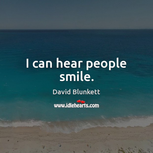 I can hear people smile. David Blunkett Picture Quote