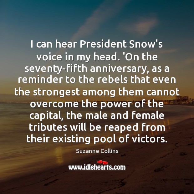 I can hear President Snow’s voice in my head. ‘On the seventy-fifth Suzanne Collins Picture Quote