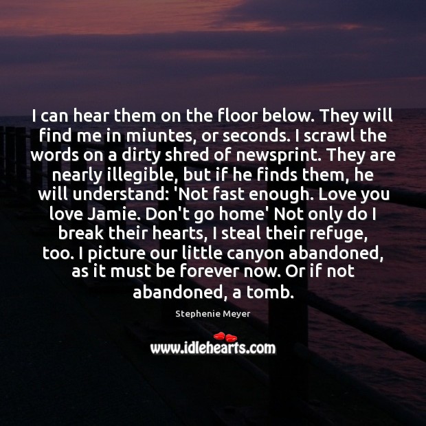I can hear them on the floor below. They will find me Stephenie Meyer Picture Quote