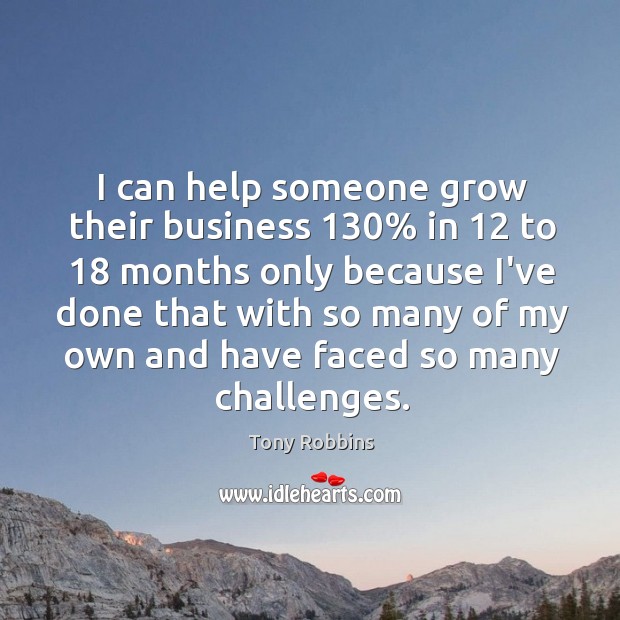 I can help someone grow their business 130% in 12 to 18 months only because Image