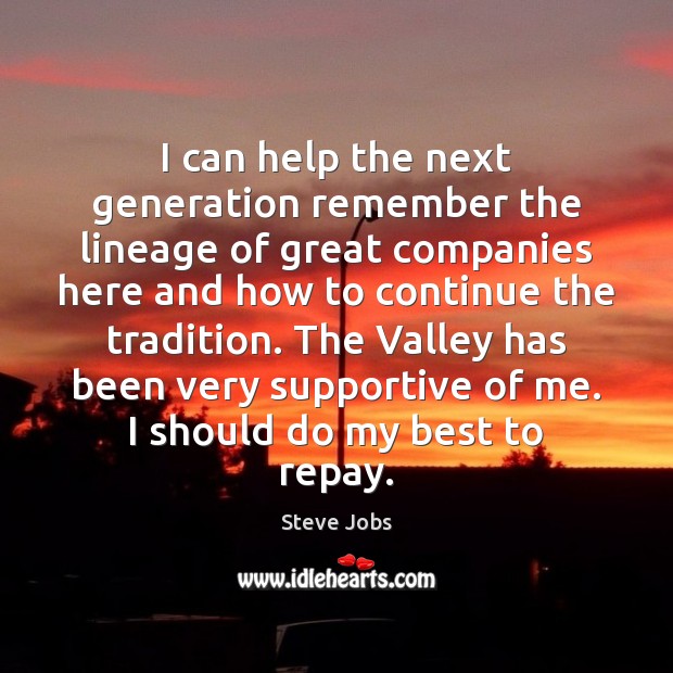 I can help the next generation remember the lineage of great companies Steve Jobs Picture Quote