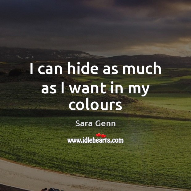 I can hide as much as I want in my colours Sara Genn Picture Quote