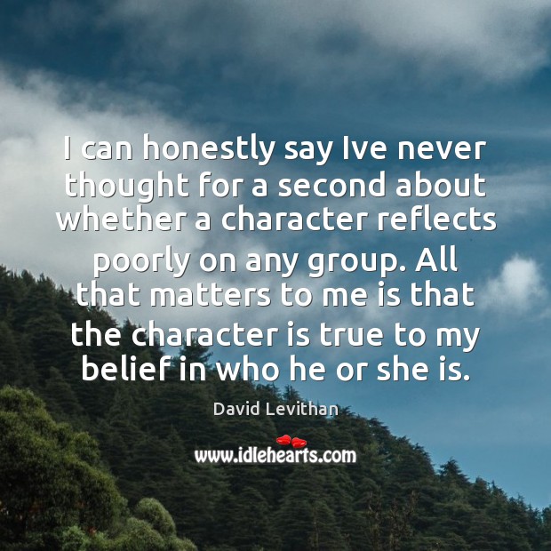 I can honestly say Ive never thought for a second about whether David Levithan Picture Quote
