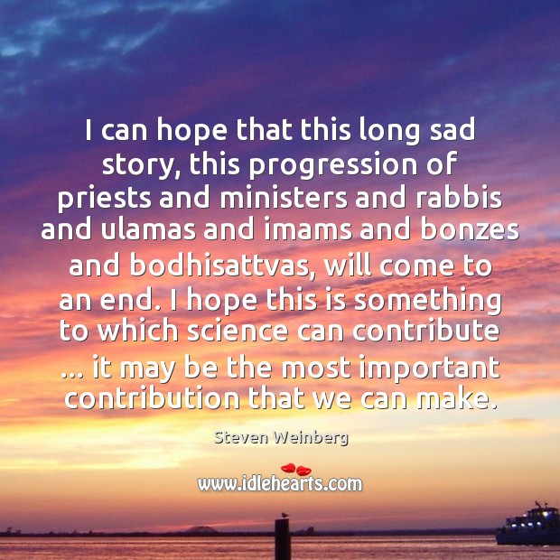 I can hope that this long sad story, this progression of priests Steven Weinberg Picture Quote