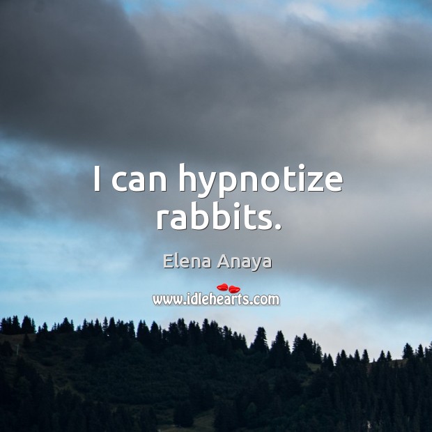 I can hypnotize rabbits. Elena Anaya Picture Quote