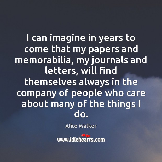 I can imagine in years to come that my papers and memorabilia, Alice Walker Picture Quote