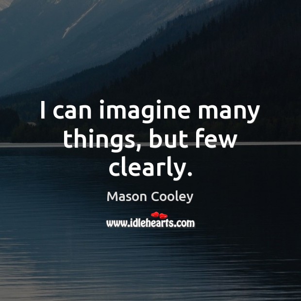 I can imagine many things, but few clearly. Mason Cooley Picture Quote