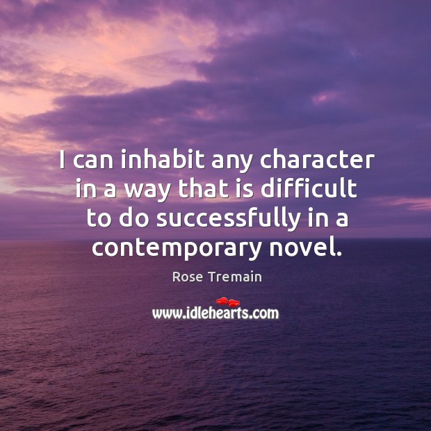 I can inhabit any character in a way that is difficult to do successfully in a contemporary novel. Image