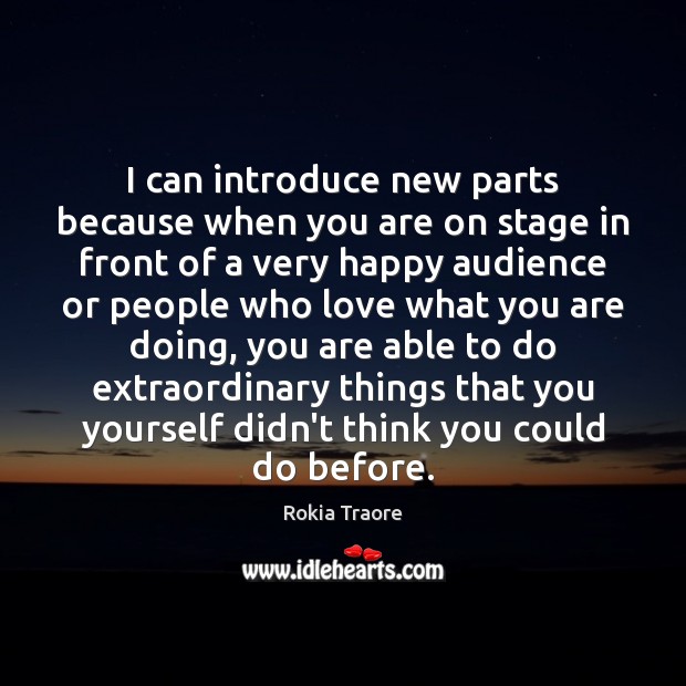 I can introduce new parts because when you are on stage in Rokia Traore Picture Quote