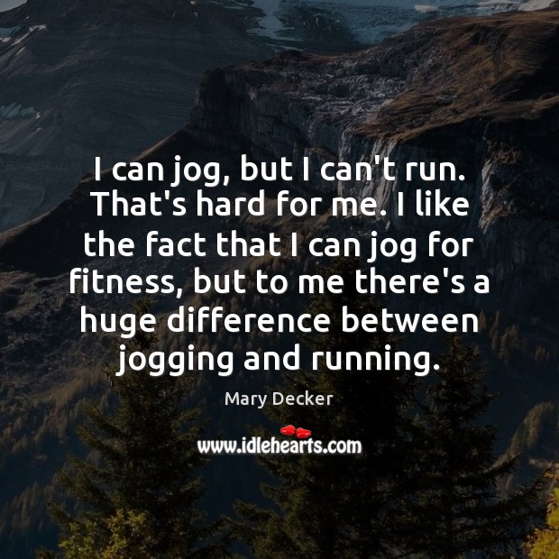 I can jog, but I can’t run. That’s hard for me. I Fitness Quotes Image