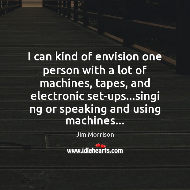 I can kind of envision one person with a lot of machines, Image