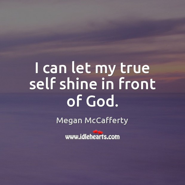 I can let my true self shine in front of God. Megan McCafferty Picture Quote