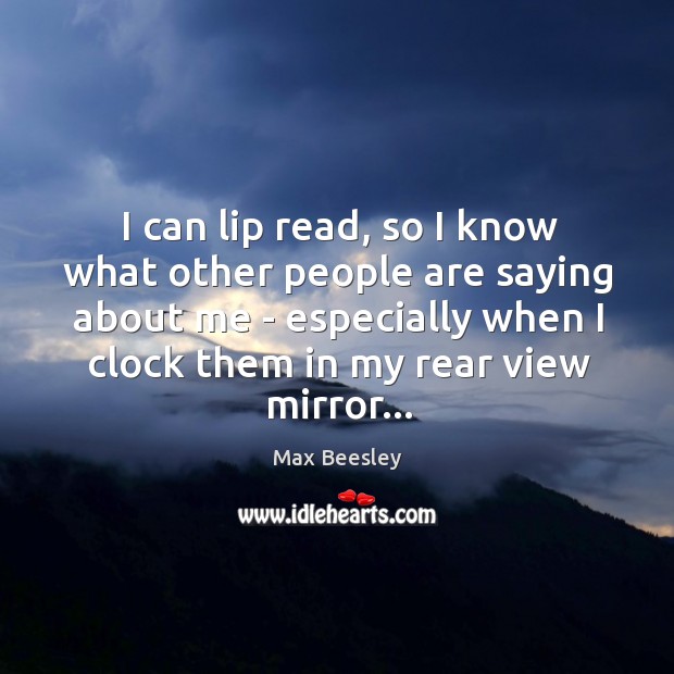 I can lip read, so I know what other people are saying Max Beesley Picture Quote