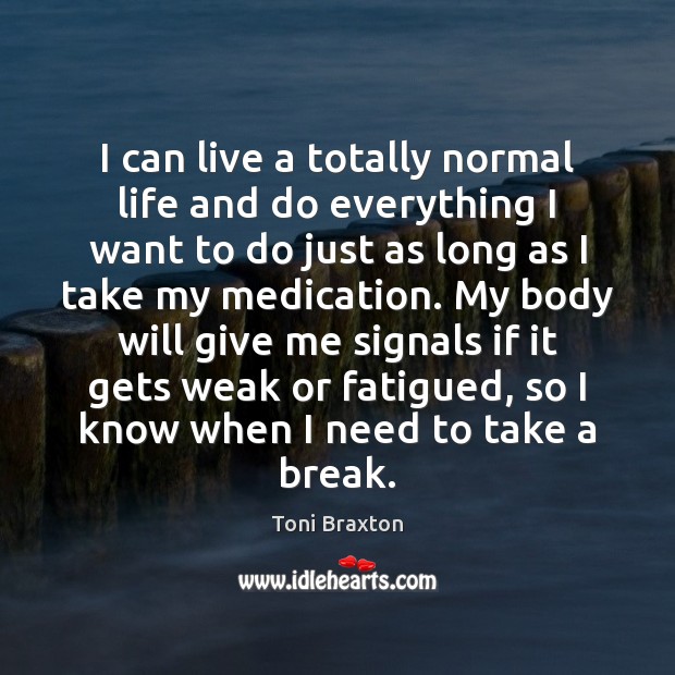 I can live a totally normal life and do everything I want Toni Braxton Picture Quote