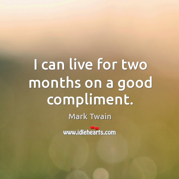 I can live for two months on a good compliment. Mark Twain Picture Quote