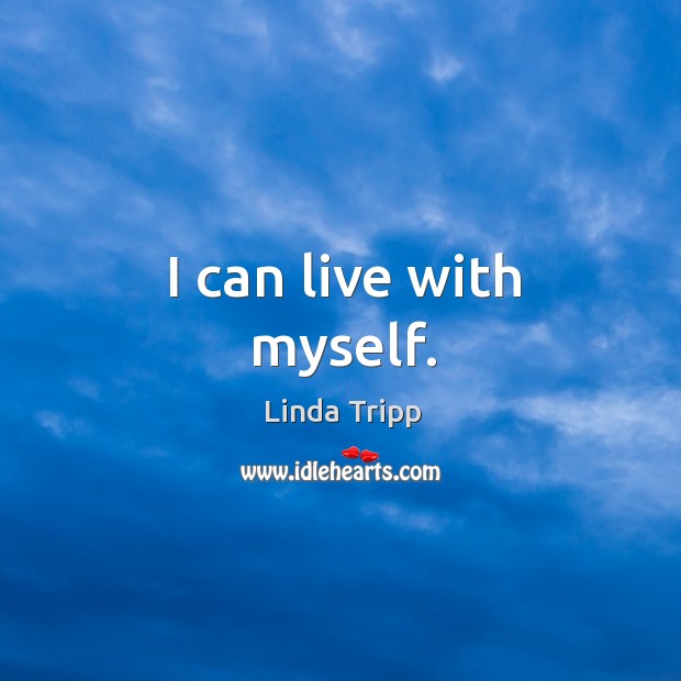 I can live with myself. Linda Tripp Picture Quote
