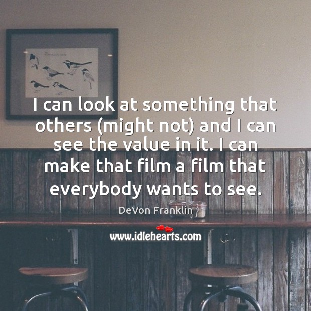 I can look at something that others (might not) and I can DeVon Franklin Picture Quote