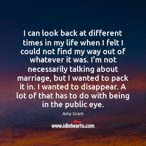 I can look back at different times in my life when I Amy Grant Picture Quote