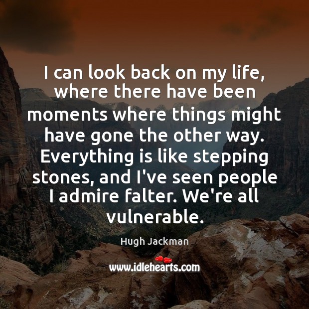 I can look back on my life, where there have been moments Hugh Jackman Picture Quote