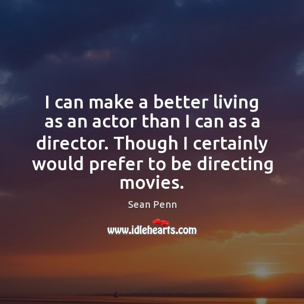 I can make a better living as an actor than I can Sean Penn Picture Quote