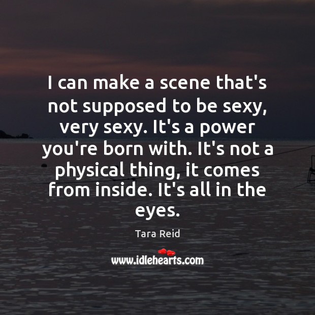 I can make a scene that’s not supposed to be sexy, very Tara Reid Picture Quote