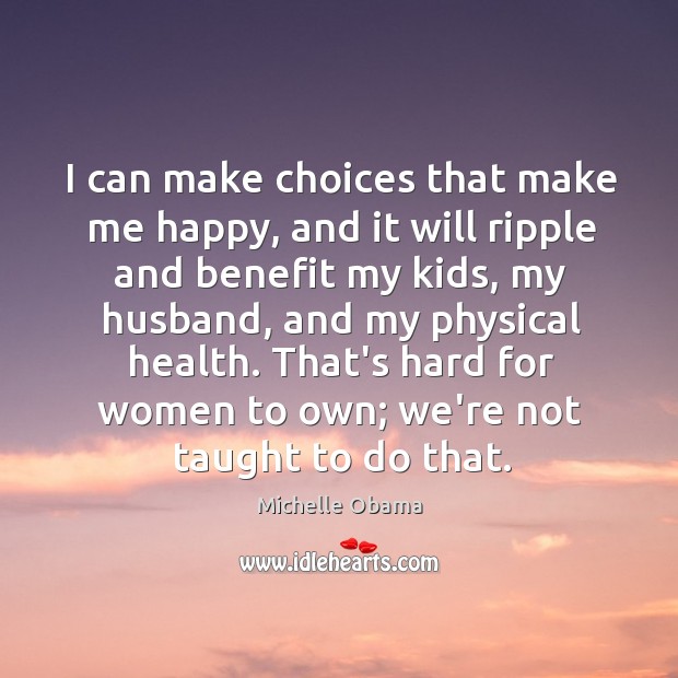 I can make choices that make me happy, and it will ripple Image