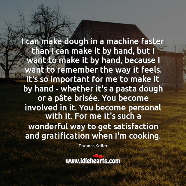 I can make dough in a machine faster than I can make Image