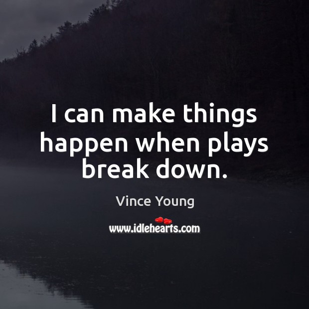 I can make things happen when plays break down. Vince Young Picture Quote