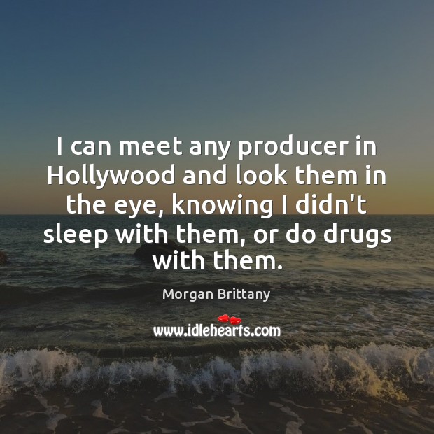 I can meet any producer in Hollywood and look them in the Image