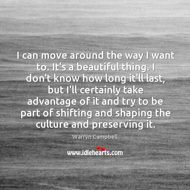 I can move around the way I want to. It’s a beautiful Warryn Campbell Picture Quote