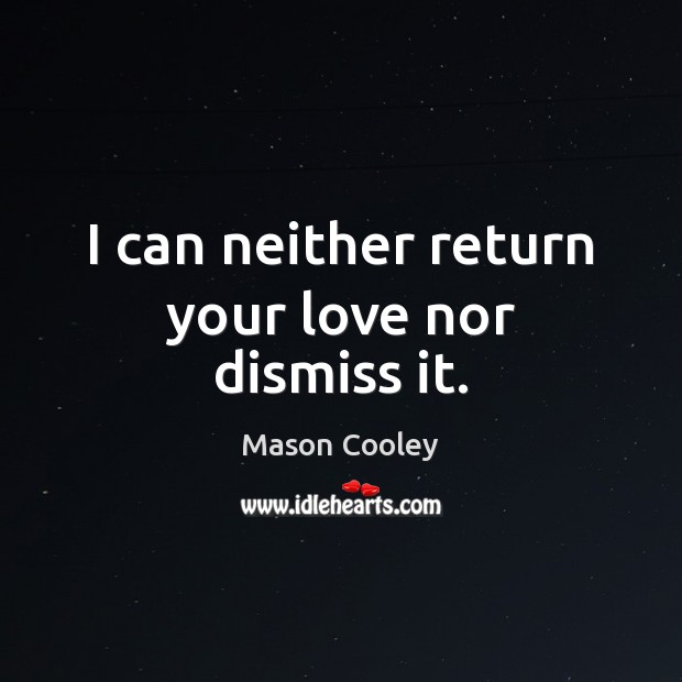 I can neither return your love nor dismiss it. Mason Cooley Picture Quote