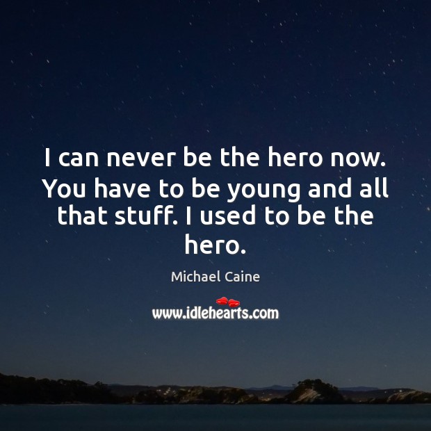 I can never be the hero now. You have to be young Image