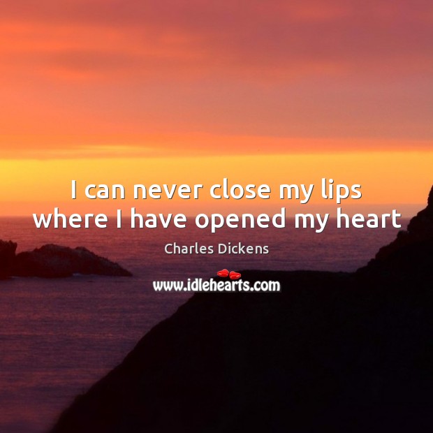 I can never close my lips where I have opened my heart Image
