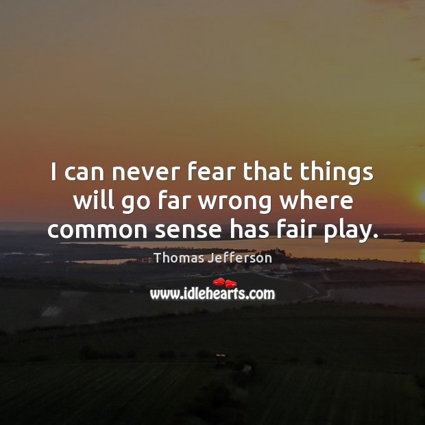 I can never fear that things will go far wrong where common sense has fair play. Image