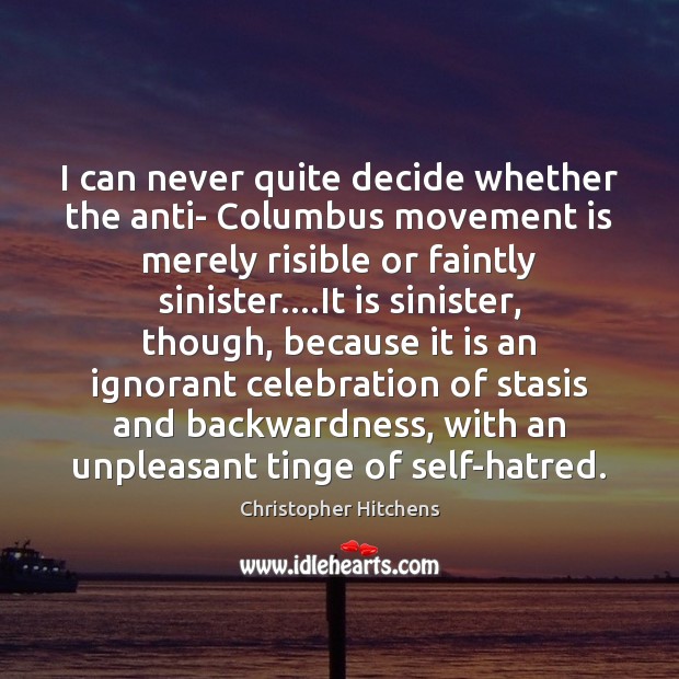 I can never quite decide whether the anti- Columbus movement is merely Christopher Hitchens Picture Quote